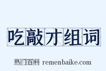 吃敲才组词是什么意思的图片